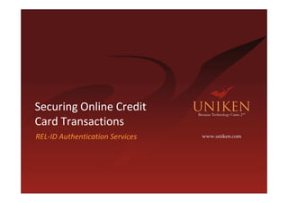 Securing Online Credit
Card Transactions
REL-ID Authentication Services
 