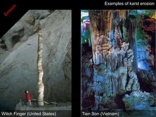 Examples of karst erosion




Witch Finger (United States)   Tien Son (Vietnam)
 