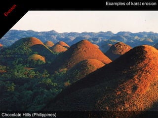 Examples of karst erosion




Chocolate Hills (Philippines)
 