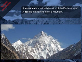 A mountain is a natural elevation of the Earth surface.
A peak is the pointed top of a mountain.
 