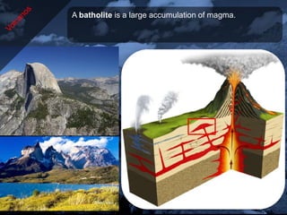 A batholite is a large accumulation of magma.
 