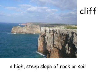 cliff a high, steep slope of rock or soil   