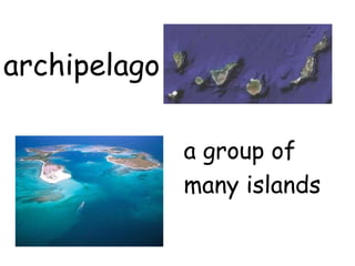 archipelago a group of many islands   