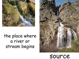 source the place where a river or stream begins 