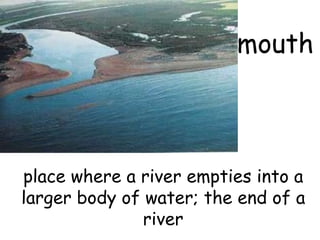 mouth place where a river empties into a larger body of water; the end of a river 