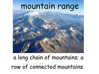 mountain range a long chain of mountains; a row of connected mountains   