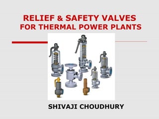 RELIEF & SAFETY VALVES 
FOR THERMAL POWER PLANTS 
SHIVAJI CHOUDHURY 
 
