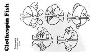 Clothespin
Fish
Things
needed;
Clothespin,
glue,
scissor.
 