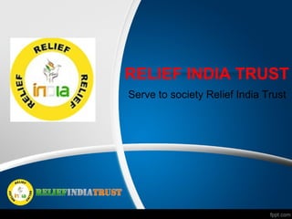 RELIEF INDIA TRUST
Serve to society Relief India Trust
 