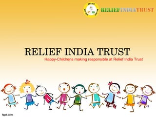 RELIEF INDIA TRUST
Happy-Childrens making responsible at Relief India Trust
 