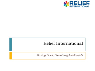 Relief International Saving Lives, Sustaining Livelihoods 
