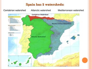 Spain has 3 watersheds:
Cantabrian watershed

Atlanctic watershed

Mediterranean watershed

 