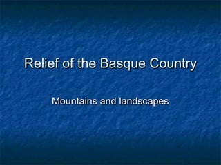Relief of the Basque Country

    Mountains and landscapes
 