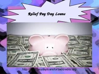 Relief Pay Day Loans 
http://relief.paydayloansforbadcredits.org 
 