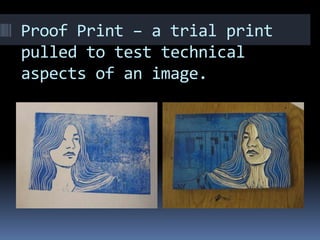 Proof Print – a trial print
pulled to test technical
aspects of an image.
 
