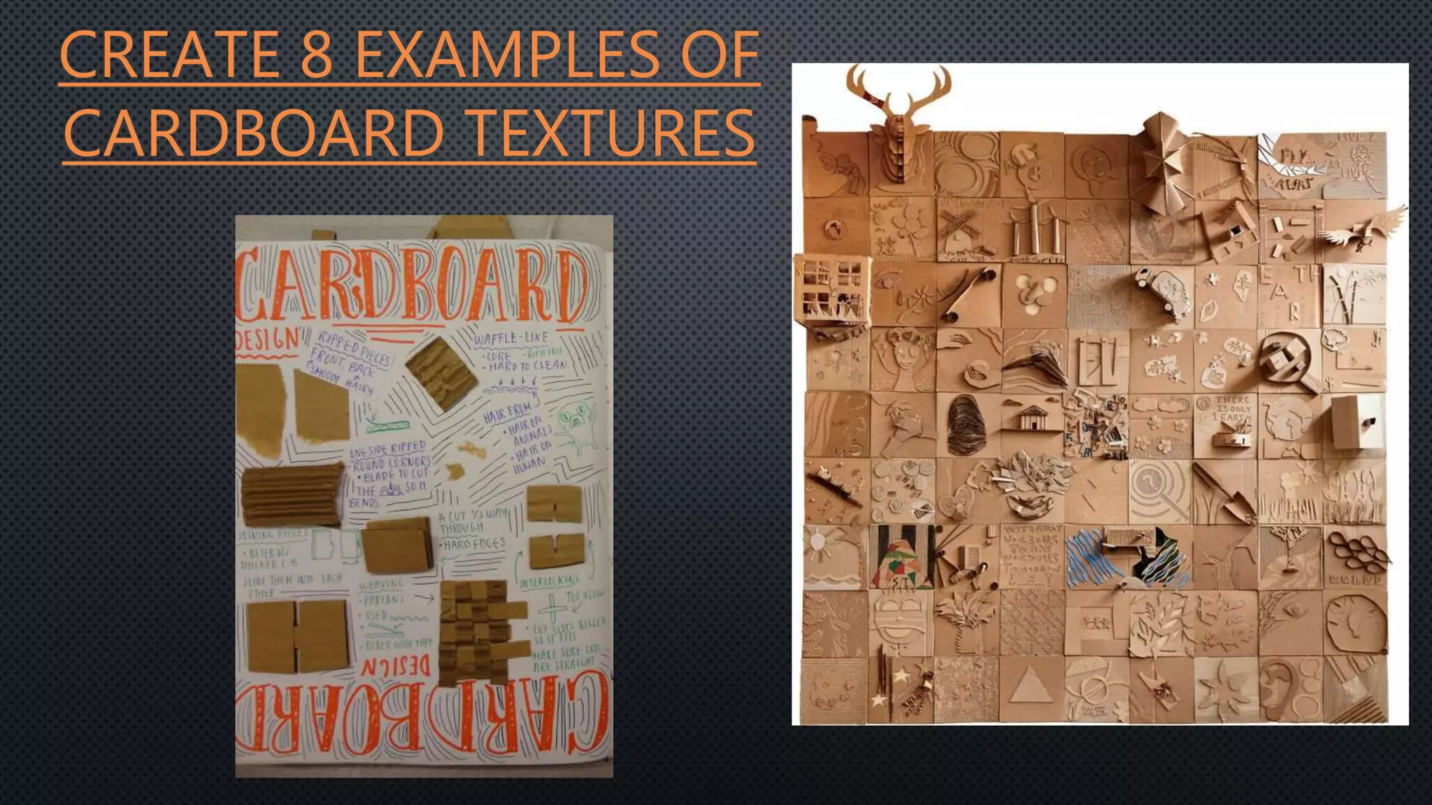 CREATE 8 EXAMPLES OF
CARDBOARD TEXTURES
 