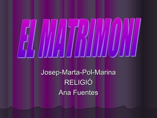 Josep-Marta-Pol-MarinaJosep-Marta-Pol-Marina
RELIGIÓRELIGIÓ
Ana FuentesAna Fuentes
 
