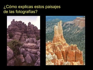 ¿Cómo explicas estos paisajes
de las fotografías?
 
