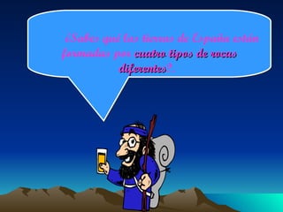 ¿Sabes qué las tierras de España están formadas por  cuatro tipos de rocas diferentes ?.   