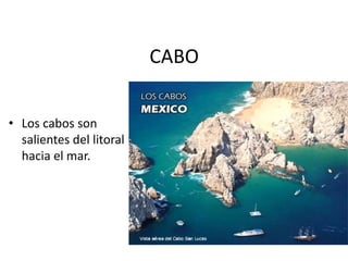 CABOLos cabos son salientes del litoral hacia el mar.