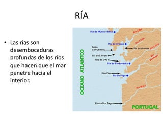RÍALas rías son desembocaduras profundas de los ríos que hacen que el mar penetre hacia el interior.