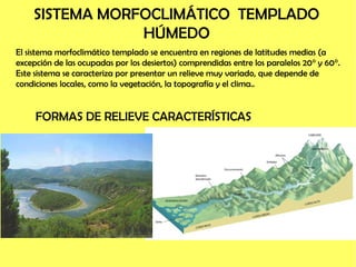 SISTEMA MORFOCLIMÁTICO TEMPLADO
HÚMEDO
El sistema morfoclimático templado se encuentra en regiones de latitudes medias (a
...