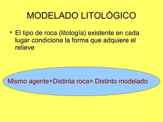 MODELADO LITOLÓGICO

El tipo de roca (litología) existente en cada
lugar condiciona la forma que adquiere el
relieve
Mism...