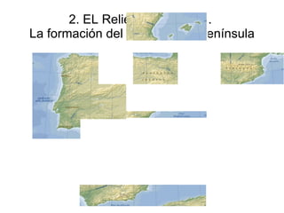 2. EL Relieve de España.  La formación del relieve de la Península 