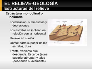 EL RELIEVE-GEOLOGÍA Geomorfología: ciencia que estudia las formas del relieve. En ella intervienen: Tipos de estructuras  y disposición por las fuerzas tectónicas. 