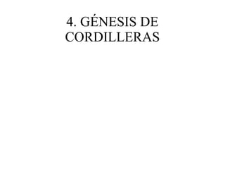 4. GÉNESIS DE
CORDILLERAS
 