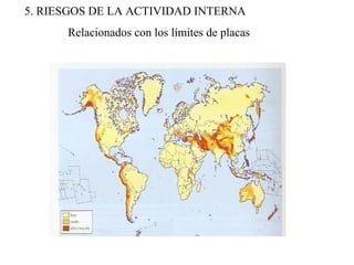 5. RIESGOS DE LA ACTIVIDAD INTERNA
Relacionados con los límites de placas
 