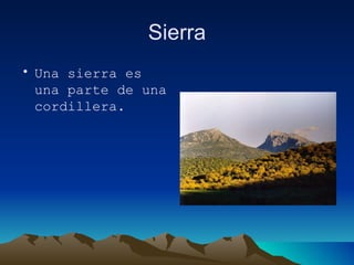 Sierra Una sierra es una parte de una cordillera. 