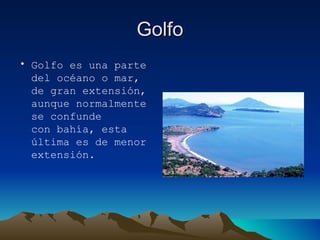 Golfo Golfo es una parte del océano o mar, de gran extensión, aunque normalmente se confunde con bahía, esta última es de menor extensión.   