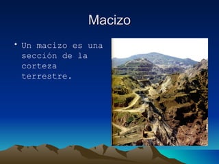 Macizo Un macizo es una sección de la corteza terrestre. 
