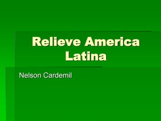 Relieve America
        Latina
Nelson Cardemil
 