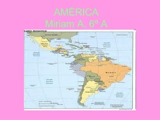 AMÉRICA
Miriam A. 6º A
 