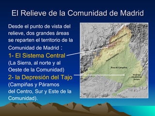 El Relieve de la Comunidad de Madrid
Desde el punto de vista del
relieve, dos grandes áreas                               ...