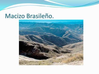 Macizo Brasileño.
 