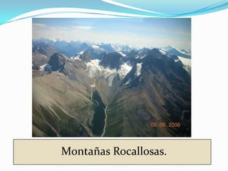 Montañas Rocallosas.
Montañas Rocallosas o Rocosas.
 