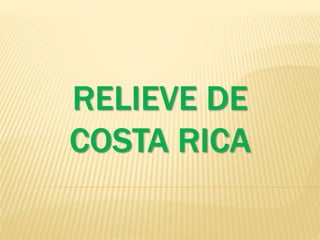 RELIEVE DE
COSTA RICA
 