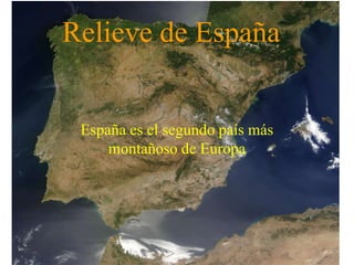 Relieve de España
España es el segundo país más
montañoso de Europa
 
