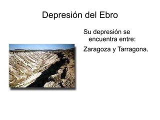 Depresión del Ebro Su depresión se encuentra entre: Zaragoza y Tarragona. 