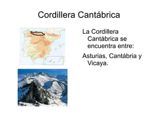 Cordillera Cantábrica La Cordillera Cantábrica se encuentra entre:  Asturias, Cantábria y Vicaya. 
