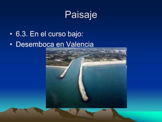Paisaje6.3. En el curso bajo:Desemboca en Valencia