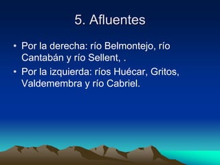 5. AfluentesPor la derecha: río Belmontejo, río Cantabán y río Sellent, . Por la izquierda: ríos Huécar, Gritos, Valdemembra y río Cabriel.