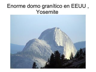 Enorme domo granítico en EEUU , 
Yosemite 
 