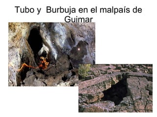 Tubo y Burbuja en el malpaís de 
Guimar 
 