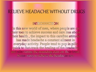 RELIEVE HEADACHE WITHOUT DRUGS
 