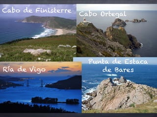 Cabo de Finisterre
Cabo Ortegal
Ría de Vigo
Punta de Estaca
de Bares
 