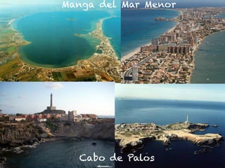 Cabo de Palos
Manga del Mar Menor
 